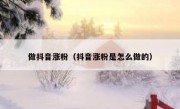 做抖音涨粉（抖音涨粉是怎么做的）