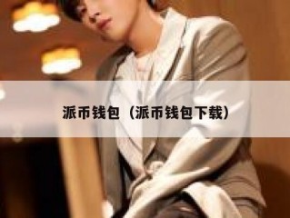 派币钱包（派币钱包下载）