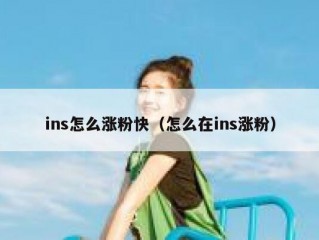 ins怎么涨粉快（怎么在ins涨粉）