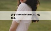 关于tiktokvietnam2023的信息