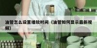 油管怎么设置播放时间（油管如何显示最新视频）