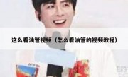 这么看油管视频（怎么看油管的视频教程）