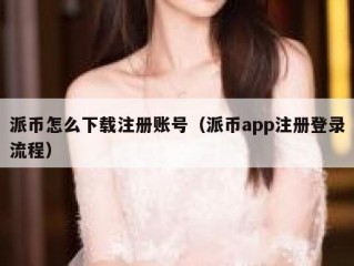 派币怎么下载注册账号（派币app注册登录流程）