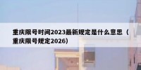 重庆限号时间2023最新规定是什么意思（重庆限号规定2026）