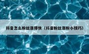 抖音怎么粉丝涨得快（抖音粉丝涨粉小技巧）