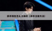 派币钱包怎么注册的（派币注册方法）