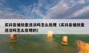 买抖音播放量违法吗怎么处理（买抖音播放量违法吗怎么处理的）