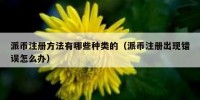 派币注册方法有哪些种类的（派币注册出现错误怎么办）