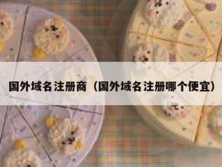 国外域名注册商（国外域名注册哪个便宜）
