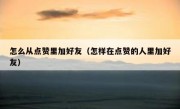 怎么从点赞里加好友（怎样在点赞的人里加好友）