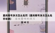 重庆限号多次怎么处罚（重庆限号多次怎么处罚车辆）