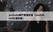 youtube国产剧播放量（youtube10亿播放量）