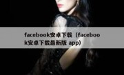 facebook安卓下载（facebook安卓下载最新版 app）