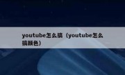 youtube怎么搞（youtube怎么搞颜色）