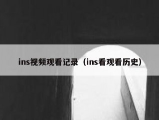 ins视频观看记录（ins看观看历史）