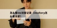 怎么看ins访客记录（insstory怎么看访客）