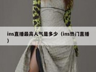 ins直播最高人气是多少（ins热门直播）