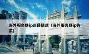 海外服务器ip选择错误（海外服务器ip购买）