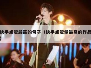 快手点赞最高的句子（快手点赞量最高的作品）