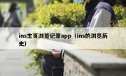 ins主页浏览记录app（ins的浏览历史）
