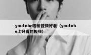 youtube哪些视频好看（youtube上好看的视频）