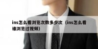 ins怎么看浏览次数多少次（ins怎么看谁浏览过视频）