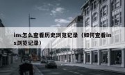 ins怎么查看历史浏览记录（如何查看ins浏览记录）