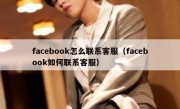 facebook怎么联系客服（facebook如何联系客服）