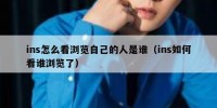 ins怎么看浏览自己的人是谁（ins如何看谁浏览了）
