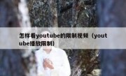 怎样看youtube的限制视频（youtube播放限制）