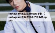 instagram怎么注册oppo手机（instagram怎么注册不了怎么办opp0）