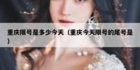 重庆限号是多少今天（重庆今天限号的尾号是）