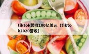 tiktok营收100亿美元（tiktok2020营收）