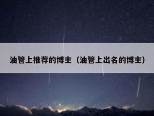 油管上推荐的博主（油管上出名的博主）