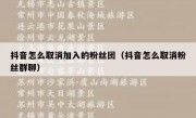 抖音怎么取消加入的粉丝团（抖音怎么取消粉丝群聊）