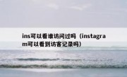 ins可以看谁访问过吗（instagram可以看到访客记录吗）