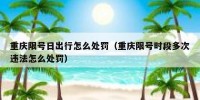 重庆限号日出行怎么处罚（重庆限号时段多次违法怎么处罚）