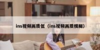 ins视频画质低（ins视频画质模糊）