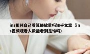 ins视频自己看算播放量吗知乎文章（ins视频观看人数能看到是谁吗）