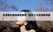 免费国外服务器有哪些（国外十大免费服务器）