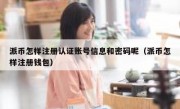 派币怎样注册认证账号信息和密码呢（派币怎样注册钱包）