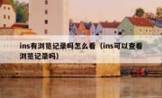 ins有浏览记录吗怎么看（ins可以查看浏览记录吗）