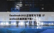 facebook2021正版官方下载（facebook最新版下载）
