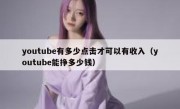 youtube有多少点击才可以有收入（youtube能挣多少钱）