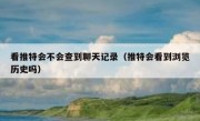 看推特会不会查到聊天记录（推特会看到浏览历史吗）