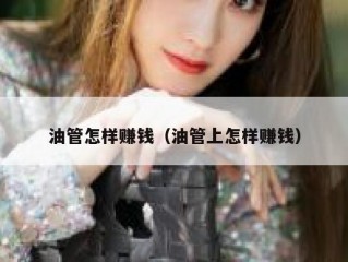 油管怎样赚钱（油管上怎样赚钱）