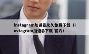 instagram加速器永久免费下载（instagram加速器下载 官方）