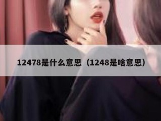 12478是什么意思（1248是啥意思）