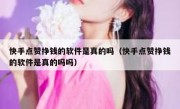 快手点赞挣钱的软件是真的吗（快手点赞挣钱的软件是真的吗吗）