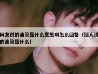网友说的油管是什么意思啊怎么回答（别人说的油管是什么）